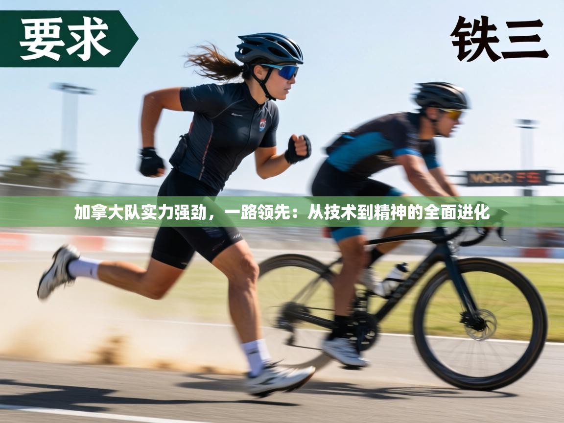 加拿大队实力强劲，一路领先：从技术到精神的全面进化  第2张